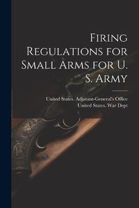 Cover image for Firing Regulations for Small Arms for U. S. Army