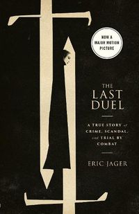 Cover image for The Last Duel (Movie Tie-In): A True Story of Crime, Scandal, and Trial by Combat