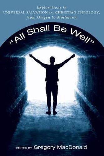All Shall Be Well: Explorations in Universal Salvation and Christian Theology, from Origen to Moltmann