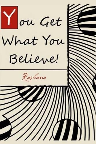 Cover image for You Get What You Believe!: The Vital Key To Abundant Living That Most People Never Tell You