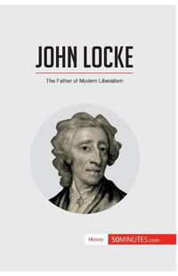 Cover image for John Locke: The Father of Modern Liberalism