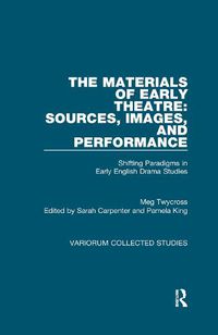 Cover image for The Materials of Early Theatre: Sources, Images, and Performance: Shifting Paradigms in Early English Drama Studies