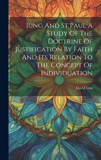 Cover image for Jung And St Paul A Study Of The Doctrine Of Justification By Faith And Its Relation To The Concept Of Individuation