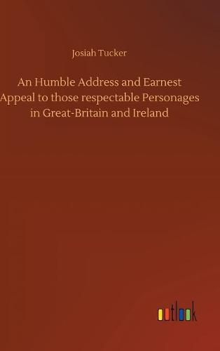 An Humble Address and Earnest Appeal to those respectable Personages in Great-Britain and Ireland