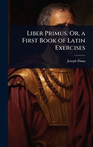 Cover image for Liber Primus, Or, a First Book of Latin Exercises