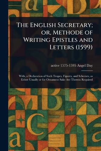 Cover image for The English Secretary; or, Methode of Writing Epistles and Letters (1599)