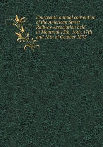 Fourteenth annual convention of the American Street Railway Association held in Montreal 15th, 16th, 17th and 18th of October 1895