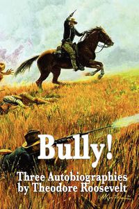 Cover image for Bully! Three Autobiographies by Theodore Roosevelt