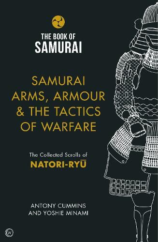 Samurai Arms, Armour & the Tactics of Warfare (The Book of Samurai Series): The Collected Scrolls of Natori-Ryu