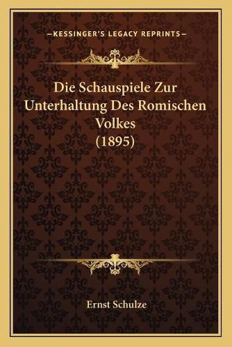 Die Schauspiele Zur Unterhaltung Des Romischen Volkes (1895)