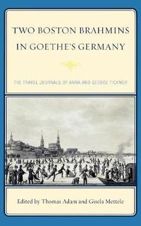 Cover image for Two Boston Brahmins in Goethe's Germany: The Travel Journals of Anna and George Ticknor