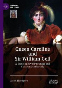 Cover image for Queen Caroline and Sir William Gell: A Study in Royal Patronage and Classical Scholarship