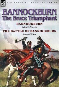 Cover image for Bannockburn, 1314: The Bruce Triumphant-Bannockburn by John E. Morris & the Battle of Bannockburn by Robert White