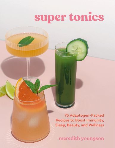 Cover image for Super Tonics: 75 Adaptogen-Packed Recipes to Boost Immunity, Sleep, Beauty, and Wellness