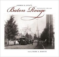 Cover image for Andrew D. Lytle's Baton Rouge: Photographs, 1863-1910