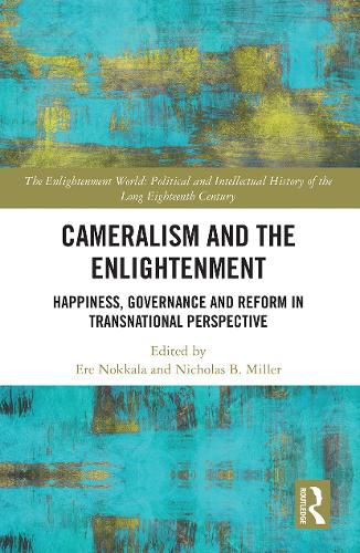 Cameralism and the Enlightenment: Happiness, Governance and Reform in Transnational Perspective