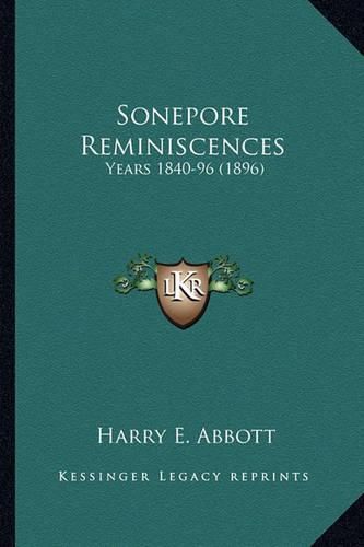 Cover image for Sonepore Reminiscences Sonepore Reminiscences: Years 1840-96 (1896) Years 1840-96 (1896)