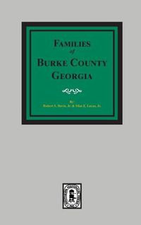 Cover image for The Families of Burke County, Georgia 1755-1855
