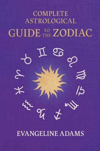 Cover image for Evangeline Adams' Complete Astrological Guide to the Zodiac