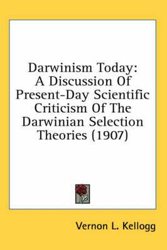 Darwinism Today: A Discussion of Present-Day Scientific Criticism of the Darwinian Selection Theories (1907)