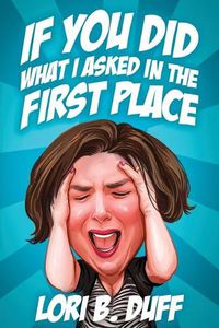 Cover image for If You Did What I Asked in the First Place