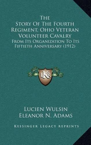 The Story of the Fourth Regiment, Ohio Veteran Volunteer Cavalry: From Its Organization to Its Fiftieth Anniversary (1912)