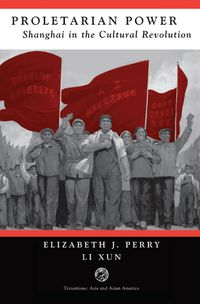 Cover image for Proletarian Power: Shanghai In The Cultural Revolution