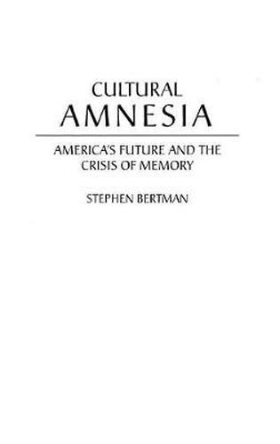 Cover image for Cultural Amnesia: America's Future and the Crisis of Memory