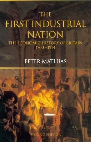 The First Industrial Nation: The Economic History of Britain 1700-1914