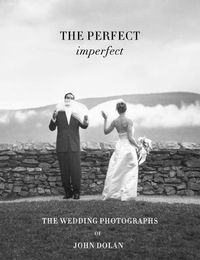 Cover image for The Perfect Imperfect: The Wedding Photographs of John Dolan