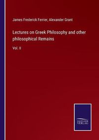 Cover image for Lectures on Greek Philosophy and other philosophical Remains: Vol. II