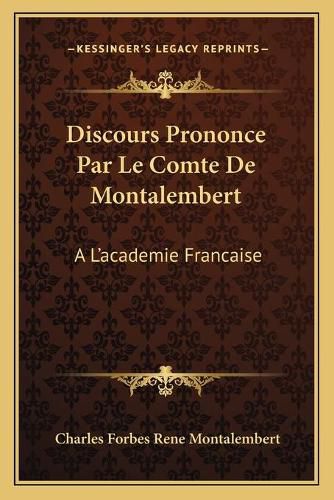 Discours Prononce Par Le Comte de Montalembert: A L'Academie Francaise: Et Discours de M. Guizot (1852)