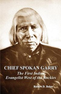 Cover image for chief spokan garry: the first american indian evangelist west of the rockies