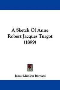 Cover image for A Sketch of Anne Robert Jacques Turgot (1899)