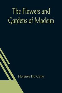 Cover image for The Flowers and Gardens of Madeira