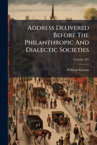 Cover image for Address Delivered Before the Philanthropic and Dialectic Societies: At Chapel-Hill, N.C., June 20, 1832, Volume 265