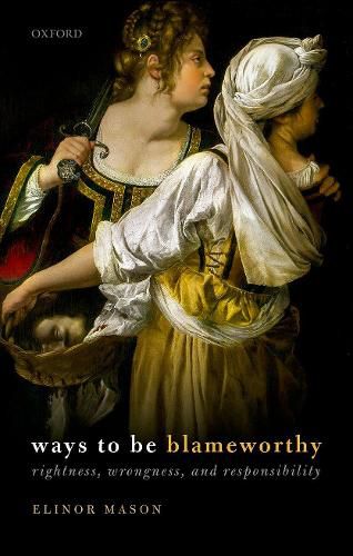 Cover image for Ways to be Blameworthy: Rightness, Wrongness, and Responsibility