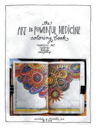 Cover image for The Art is Powerful Medicine Coloring Book: Therapeutic Art; creating, healing, manifesting