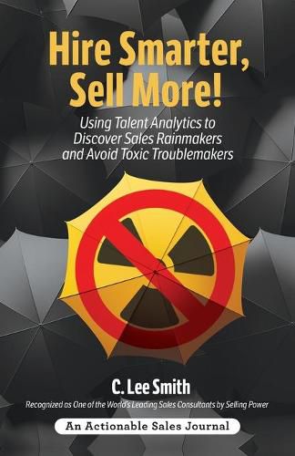 Cover image for Hire Smarter, Sell More!: Using Talent Analytics to Discover Sales Rainmakers and Avoid Toxic Troublemakers