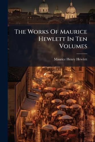 Cover image for The Works Of Maurice Hewlett In Ten Volumes
