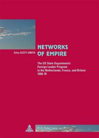Cover image for Networks of Empire: The US State Department's Foreign Leader Program in the Netherlands, France, and Britain 1950-70