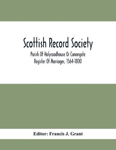 Scottish Record Society; Parish Of Holyroodhouse Or Canongate Register Of Marriages, 1564-1800