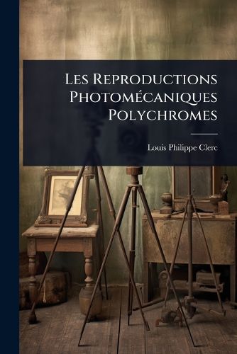 Les Reproductions PhotomA(c)caniques Polychromes, Louis Philippe Clerc ...