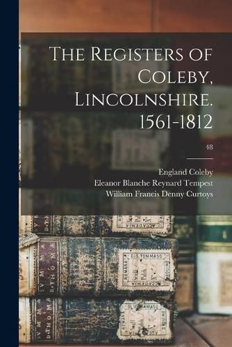 Cover image for The Registers of Coleby, Lincolnshire. 1561-1812; 48