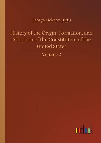 History of the Origin, Formation, and Adoption of the Constitution of the United States