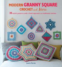 Cover image for Modern Granny Square Crochet and More: 35 Stylish Patterns with a Fresh Approach to Traditional Stitches