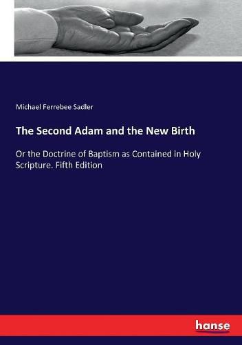 The Second Adam and the New Birth: Or the Doctrine of Baptism as Contained in Holy Scripture. Fifth Edition