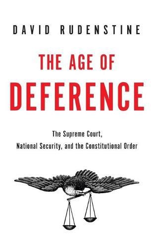 Cover image for The Age of Deference: The Supreme Court, National Security, and the Constitutional Order