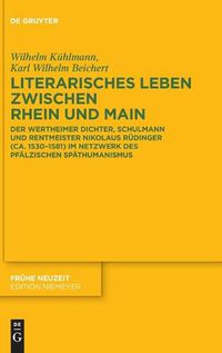 Cover image for Literarisches Leben Zwischen Rhein Und Main: Der Wertheimer Dichter, Schulmann Und Rentmeister Nikolaus Rudinger (Ca. 1530-1581) Im Netzwerk Des Pfalzischen Spathumanismus