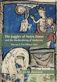 Cover image for The Juggler of Notre Dame and the Medievalizing of Modernity: Volume 1: The Middle Ages